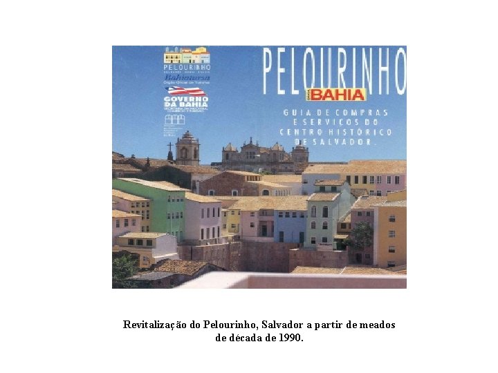 Revitalização do Pelourinho, Salvador a partir de meados de década de 1990. 