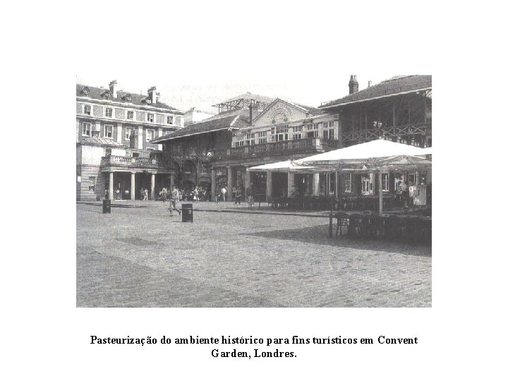 Pasteurização do ambiente histórico para fins turísticos em Convent Garden, Londres. 