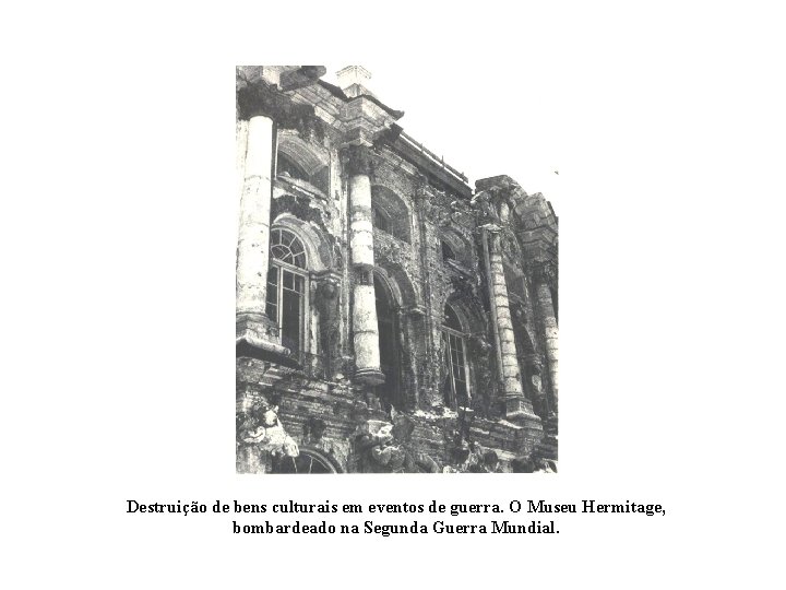 Destruição de bens culturais em eventos de guerra. O Museu Hermitage, bombardeado na Segunda