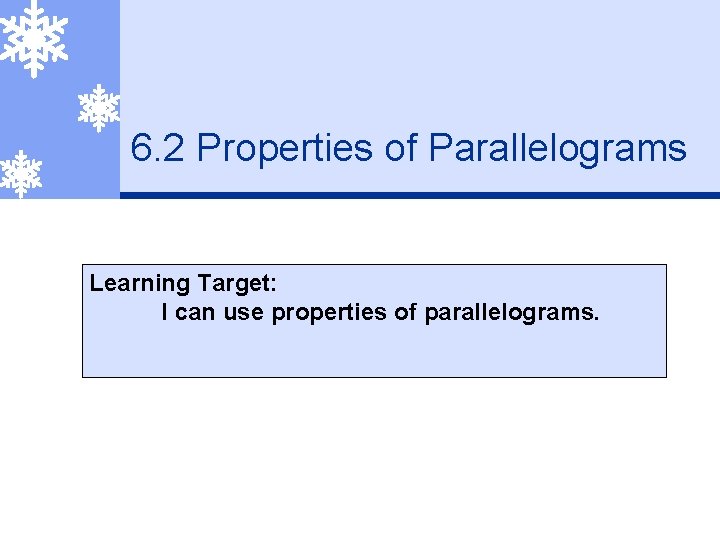 6. 2 Properties of Parallelograms Learning Target: I can use properties of parallelograms. 