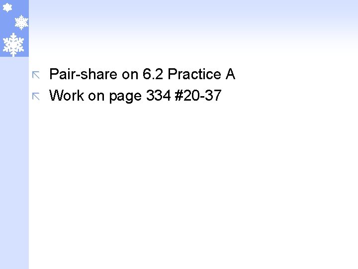 Pair-share on 6. 2 Practice A ã Work on page 334 #20 -37 ã