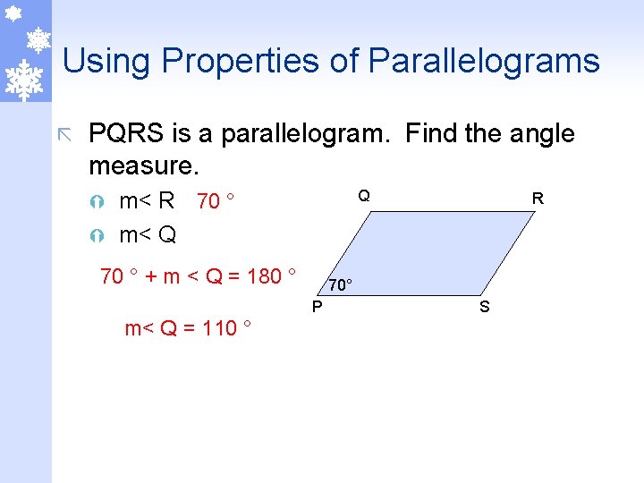 Using Properties of Parallelograms ã PQRS is a parallelogram. Find the angle measure. Q