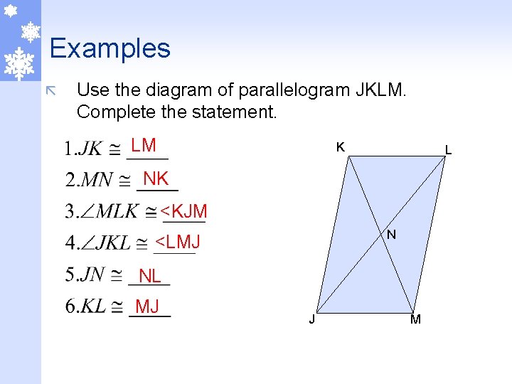 Examples ã Use the diagram of parallelogram JKLM. Complete the statement. LM K L