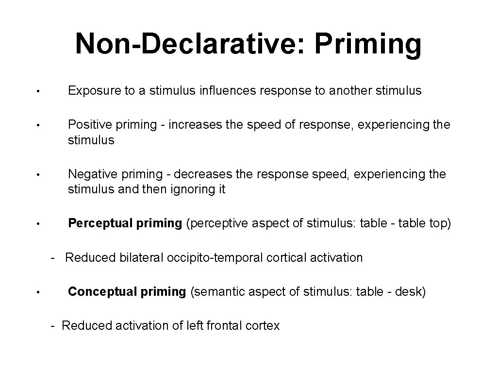 Non-Declarative: Priming • Exposure to a stimulus influences response to another stimulus • Positive