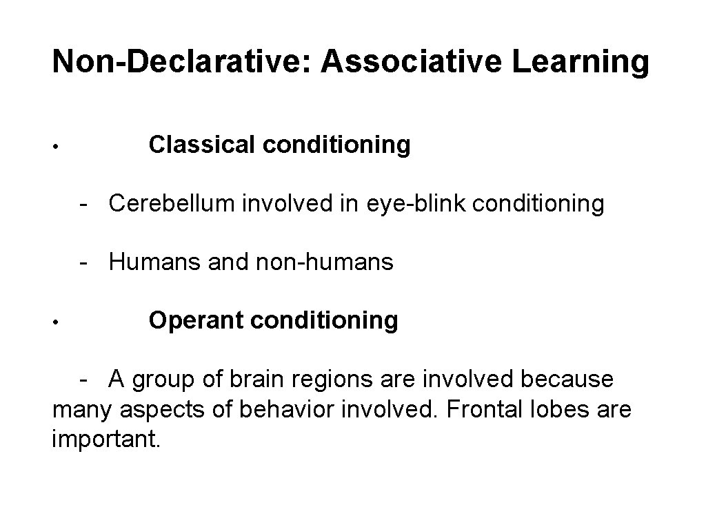 Non-Declarative: Associative Learning • Classical conditioning - Cerebellum involved in eye-blink conditioning - Humans