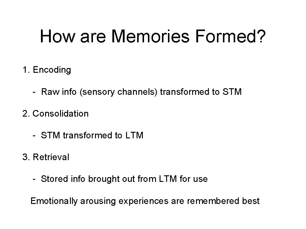 How are Memories Formed? 1. Encoding - Raw info (sensory channels) transformed to STM