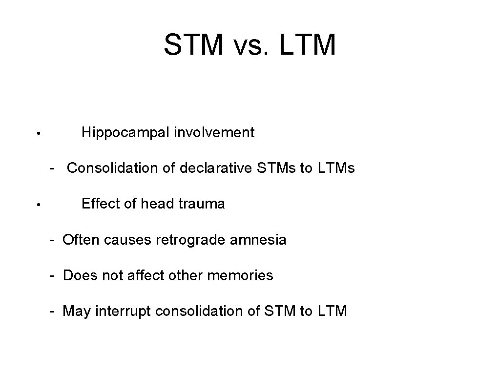 STM vs. LTM • Hippocampal involvement - Consolidation of declarative STMs to LTMs •