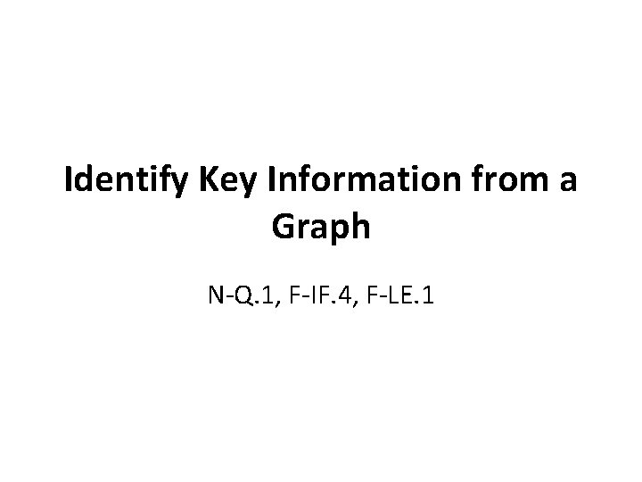 Identify Key Information from a Graph N-Q. 1, F-IF. 4, F-LE. 1 