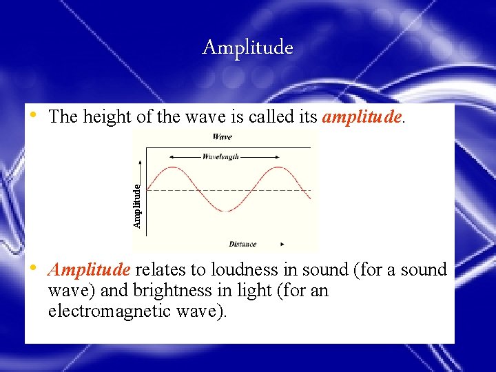 Amplitude A • The height of the wave is called its amplitude. • Amplitude