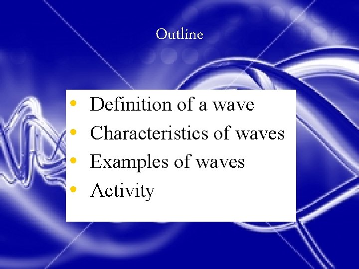 Outline • • Definition of a wave Characteristics of waves Examples of waves Activity