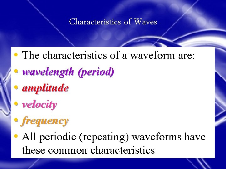 Characteristics of Waves • The characteristics of a waveform are: • wavelength (period) •