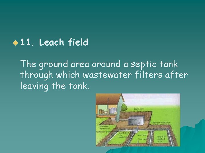 u 11. Leach field The ground area around a septic tank through which wastewater