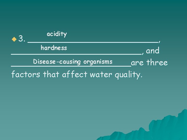 u 3. acidity _____________, hardness _____________, and Disease-causing organisms ____________are three factors that affect