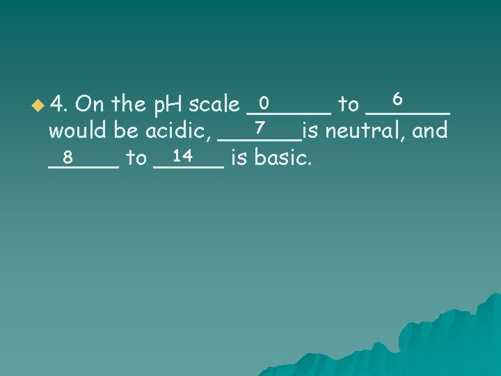 6 0 On the p. H scale ______ to ______ 7 would be acidic,