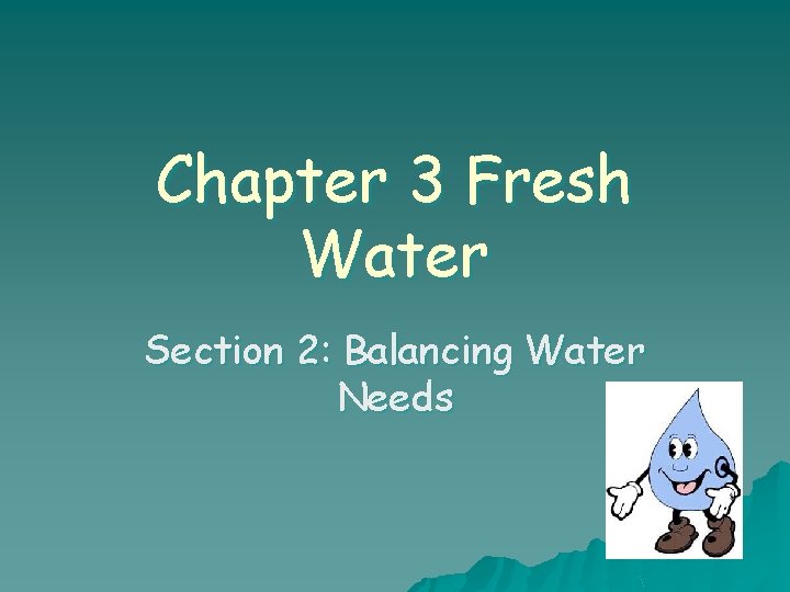 Chapter 3 Fresh Water Section 2: Balancing Water Needs 