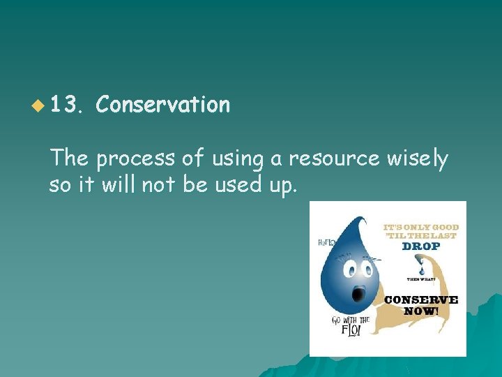 u 13. Conservation The process of using a resource wisely so it will not