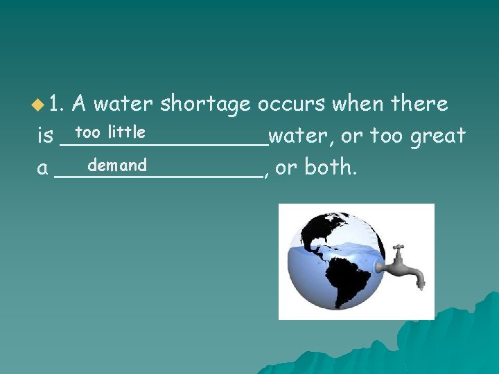 u 1. A water shortage occurs when there too little is ________water, or too