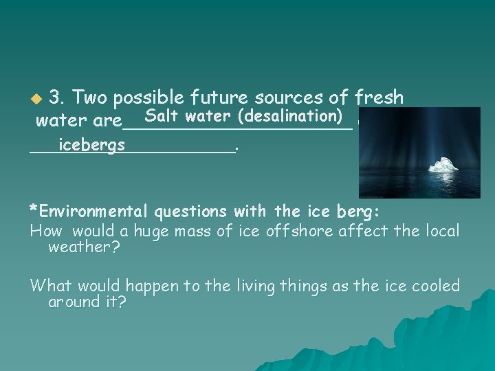 3. Two possible future sources of fresh Salt water (desalination) and water are__________. icebergs
