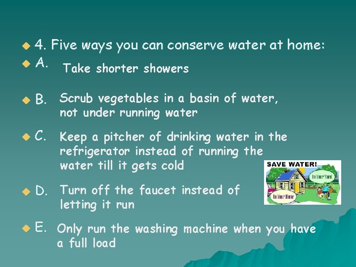 4. Five ways you can conserve water at home: u A. Take shorter showers