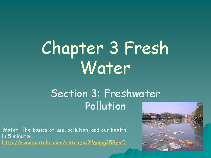 Chapter 3 Fresh Water Section 3: Freshwater Pollution Water: The basics of use, pollution,