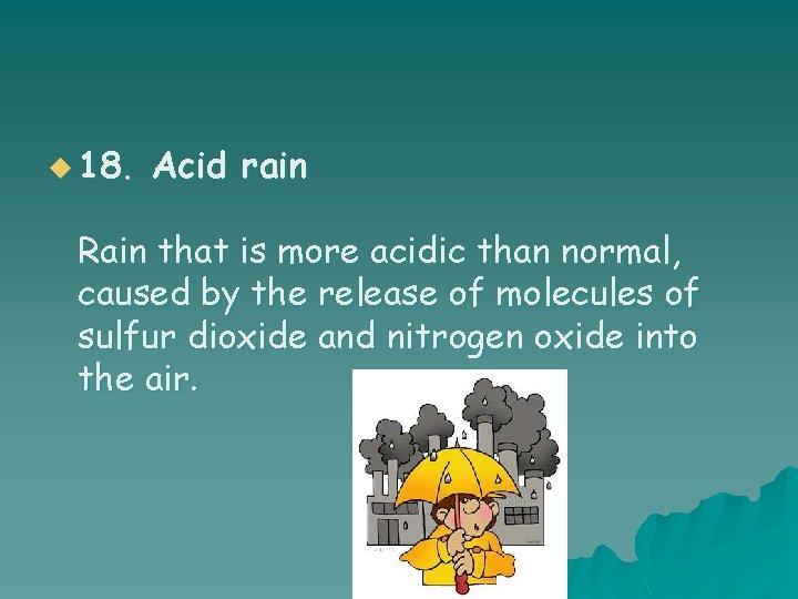u 18. Acid rain Rain that is more acidic than normal, caused by the
