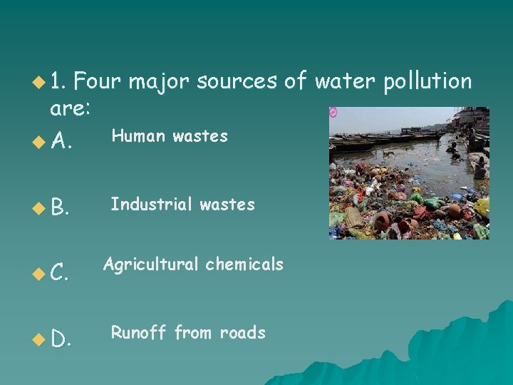 u 1. Four major sources of water pollution are: Human wastes u A. u