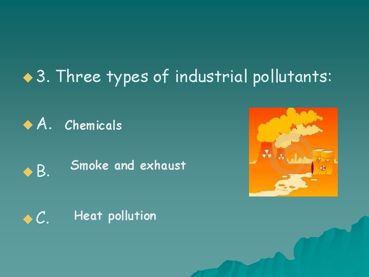 u 3. Three types of industrial pollutants: u A. Chemicals u B. Smoke and