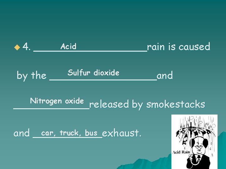 u 4. Acid _________rain is caused Sulfur dioxide by the _________and Nitrogen oxide ______released