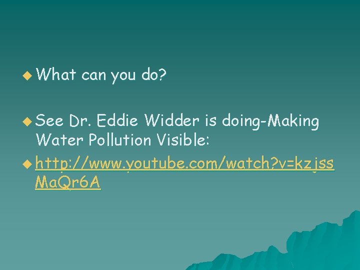 u What u See can you do? Dr. Eddie Widder is doing-Making Water Pollution
