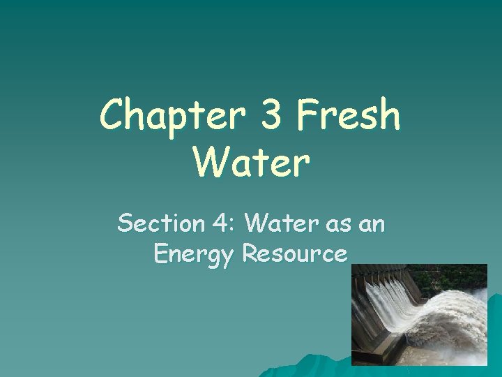 Chapter 3 Fresh Water Section 4: Water as an Energy Resource 
