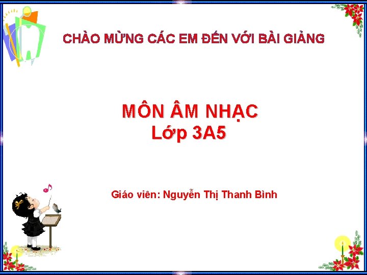CHÀO MỪNG CÁC EM ĐẾN VỚI BÀI GIẢNG MÔN M NHẠC Lớp 3 A