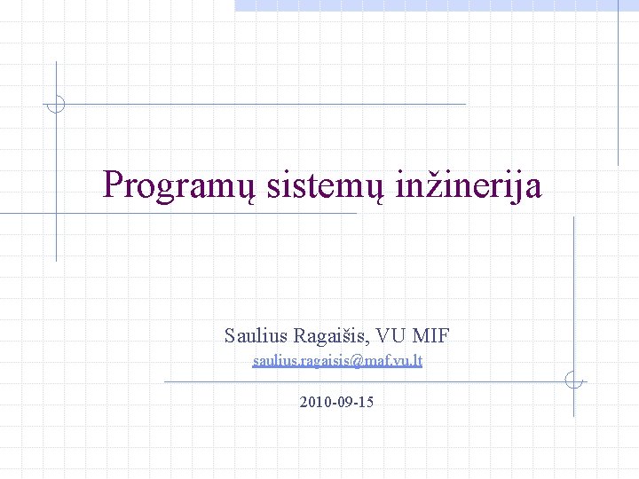 Programų sistemų inžinerija Saulius Ragaišis, VU MIF saulius. ragaisis@maf. vu. lt 2010 -09 -15