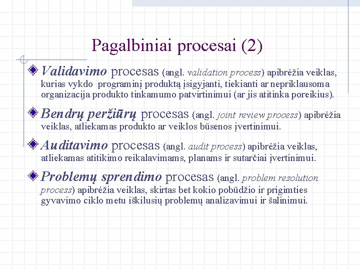 Pagalbiniai procesai (2) Validavimo procesas (angl. validation process) apibrėžia veiklas, kurias vykdo programinį produktą
