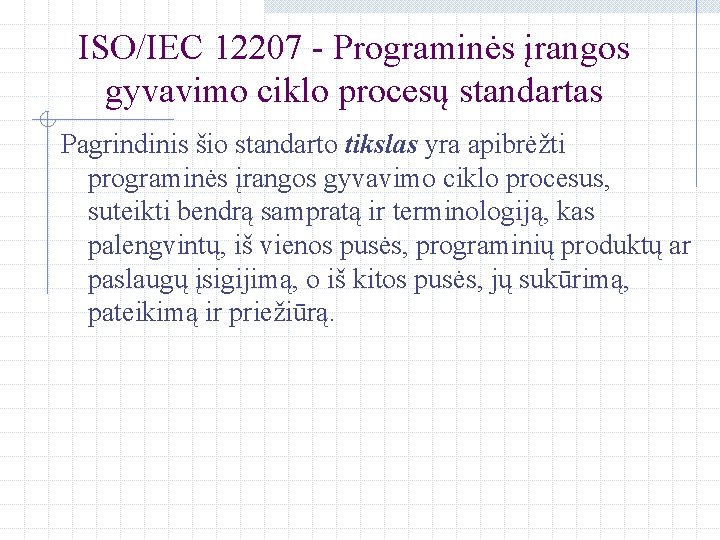 ISO/IEC 12207 - Programinės įrangos gyvavimo ciklo procesų standartas Pagrindinis šio standarto tikslas yra