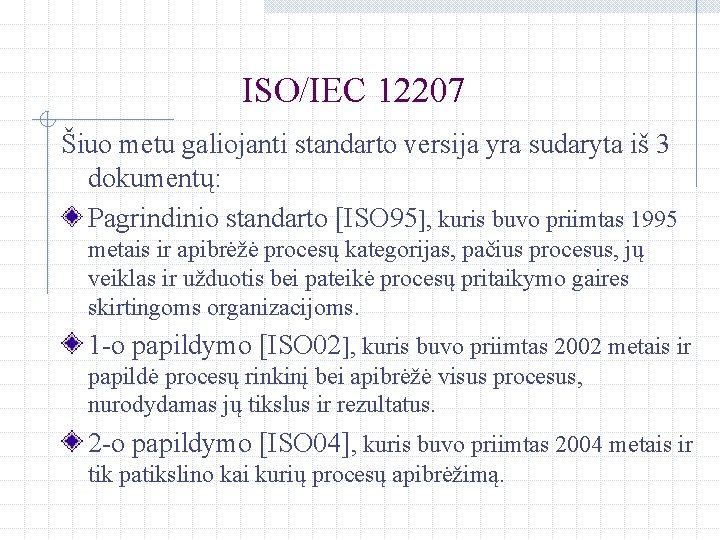 ISO/IEC 12207 Šiuo metu galiojanti standarto versija yra sudaryta iš 3 dokumentų: Pagrindinio standarto