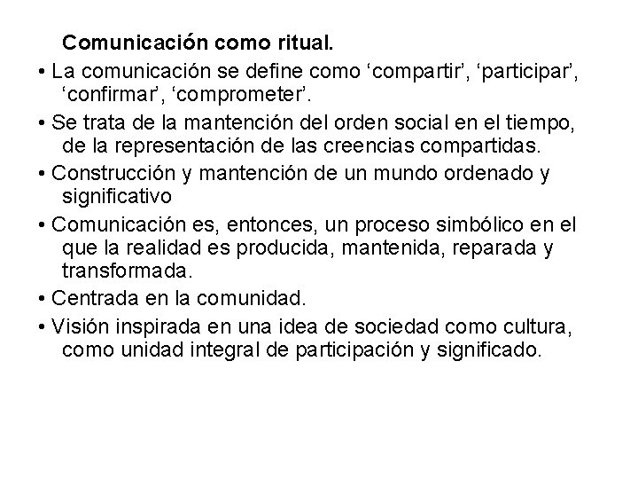 Comunicación como ritual. • La comunicación se define como ‘compartir’, ‘participar’, ‘confirmar’, ‘comprometer’. •