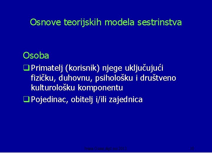 Osnove teorijskih modela sestrinstva Osoba q Primatelj (korisnik) njege uključujući fizičku, duhovnu, psihološku i