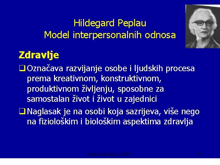 Hildegard Peplau Model interpersonalnih odnosa Zdravlje q Označava razvijanje osobe i ljudskih procesa prema