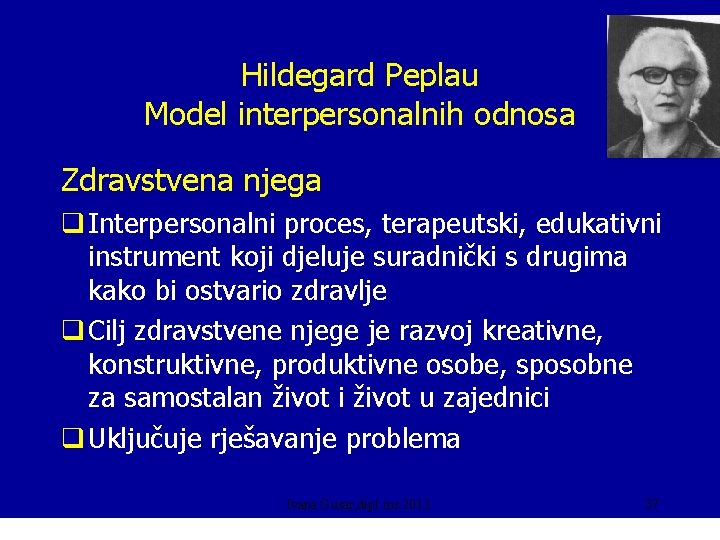 Hildegard Peplau Model interpersonalnih odnosa Zdravstvena njega q Interpersonalni proces, terapeutski, edukativni instrument koji
