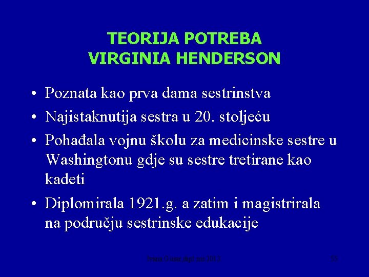 TEORIJA POTREBA VIRGINIA HENDERSON • Poznata kao prva dama sestrinstva • Najistaknutija sestra u