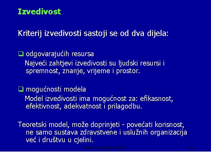 Izvedivost Kriterij izvedivosti sastoji se od dva dijela: q odgovarajućih resursa Najveći zahtjevi izvedivosti