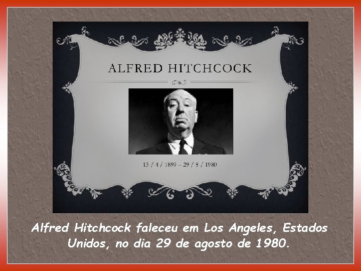 Alfred Hitchcock faleceu em Los Angeles, Estados Unidos, no dia 29 de agosto de