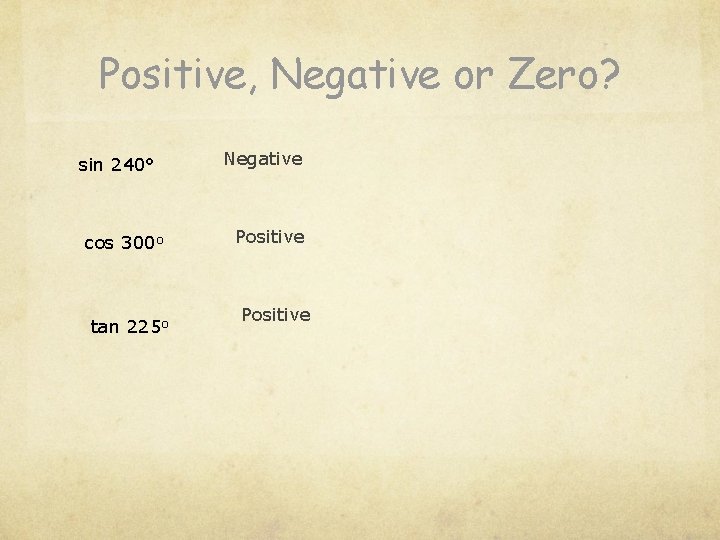 Positive, Negative or Zero? sin 240° cos 300 o tan 225 o Negative Positive