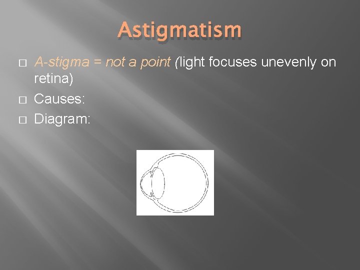 Astigmatism � � � A-stigma = not a point (light focuses unevenly on retina)