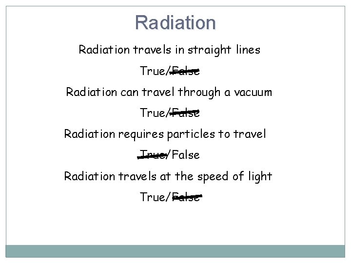 Radiation travels in straight lines True/False Radiation can travel through a vacuum True/False Radiation