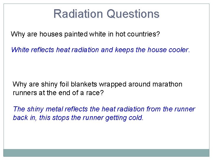 Radiation Questions Why are houses painted white in hot countries? White reflects heat radiation