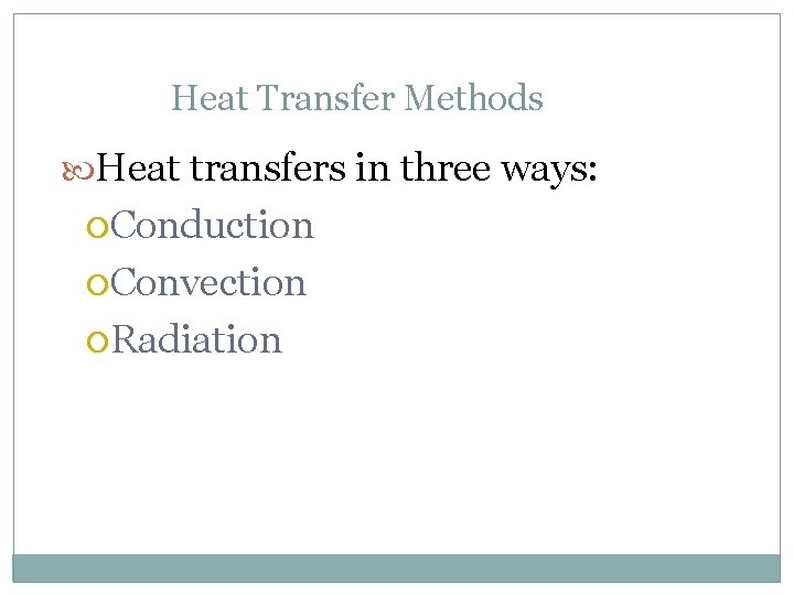 Heat Transfer Methods Heat transfers in three ways: Conduction Convection Radiation 