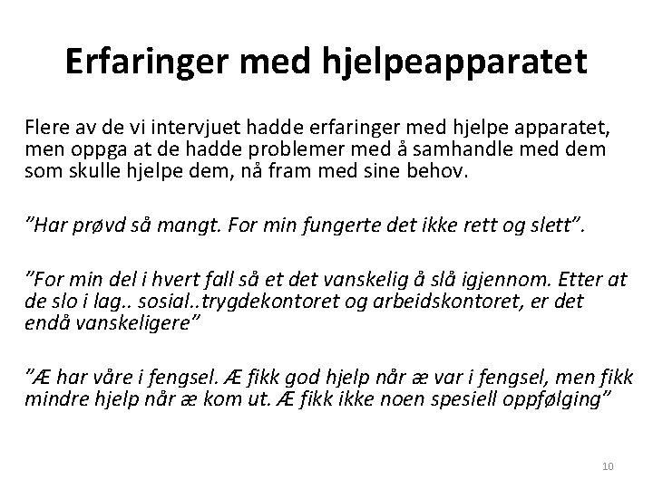 Erfaringer med hjelpeapparatet Flere av de vi intervjuet hadde erfaringer med hjelpe apparatet, men