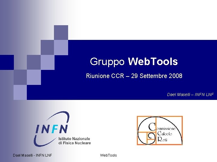 Gruppo Web. Tools Riunione CCR – 29 Settembre 2008 Dael Maselli – INFN LNF