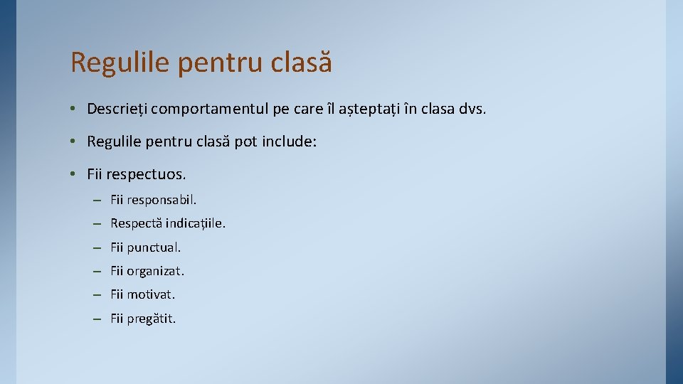 Regulile pentru clasă • Descrieți comportamentul pe care îl așteptați în clasa dvs. •